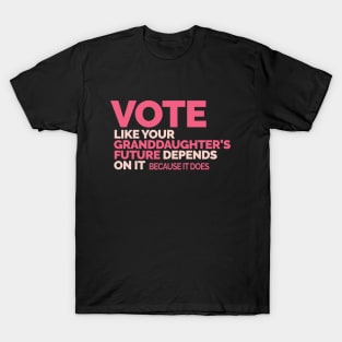 Vote Like Your Granddaughter's Future Depends on It T-Shirt